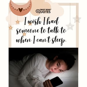 I wish I had someone to talk to when I can’t sleep.