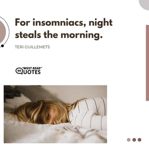 For insomniacs, night steals the morning.