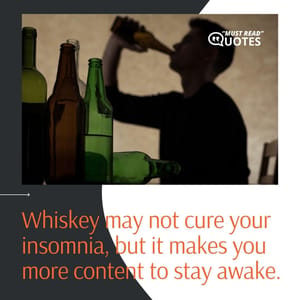 Whiskey may not cure your insomnia, but it makes you more content to stay awake.