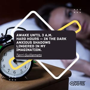Awake until 3 A.M. hard hours — in the dark anxious shadows lingered in my imagination.