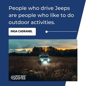 People who drive Jeeps are people who like to do outdoor activities.
