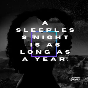 A sleepless night is as long as a year.