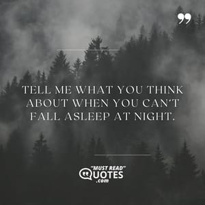 Tell me what you think about when you can’t fall asleep at night.