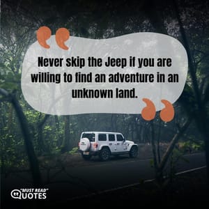 Never skip the Jeep if you are willing to find an adventure in an unknown land.