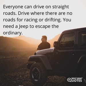 Everyone can drive on straight roads. Drive where there are no roads for racing or drifting. You need a Jeep to escape the ordinary.