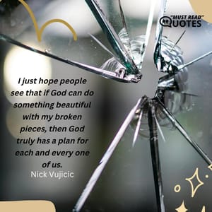 I just hope people see that if God can do something beautiful with my broken pieces, then God truly has a plan for each and every one of us.