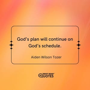 God’s plan will continue on God’s schedule.