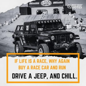 If life is a race, why again buy a race car and run. Drive a Jeep, and chill.