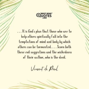 . . . It is God's plan that those who are to help others spiritually fall into the temptations of mind and body by which others can be tormented. . . . Scorn both these evil suggestions and the wickedness of their author, who is the devil.