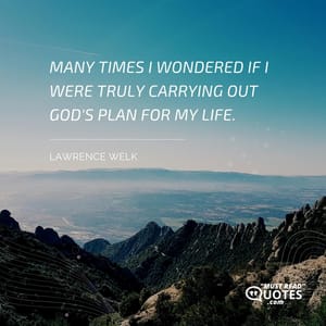 Many times I wondered if I were truly carrying out God's plan for my life.