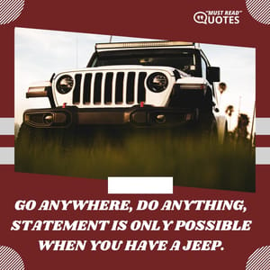 Go anywhere, do anything, statement is only possible when you have a Jeep.