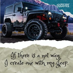 If there is a not way, I create one with my Jeep.