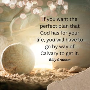 If you want the perfect plan that God has for your life, you will have to go by way of Calvary to get it.