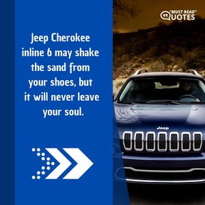 Jeep Cherokee inline 6 may shake the sand from your shoes, but it will never leave your soul.