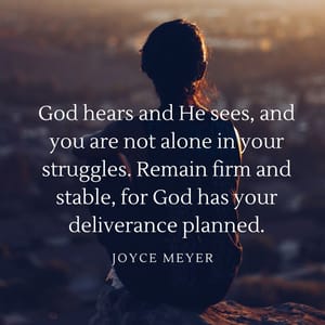God hears and He sees, and you are not alone in your struggles. Remain firm and stable, for God has your deliverance planned.