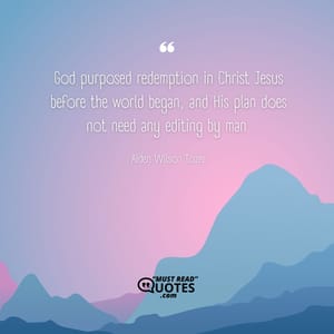 God purposed redemption in Christ Jesus before the world began, and His plan does not need any editing by man.