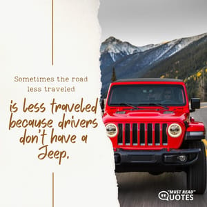 Sometimes the road less traveled is less traveled because drivers don’t have a Jeep.