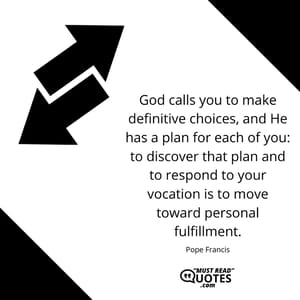 God calls you to make definitive choices, and He has a plan for each of you: to discover that plan and to respond to your vocation is to move toward personal fulfillment.