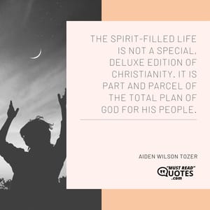 The Spirit-filled life is not a special, deluxe edition of Christianity. It is part and parcel of the total plan of God for His people.