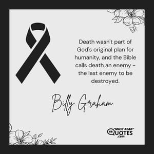 Death wasn't part of God's original plan for humanity, and the Bible calls death an enemy - the last enemy to be destroyed.