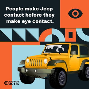 People make Jeep contact before they make eye contact.