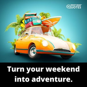 Turn your weekend into adventure.