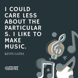 I could care less about the particulars. I like to make music.