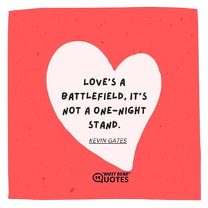 Love's a battlefield, it's not a one-night stand.