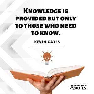 Knowledge is provided but only to those who need to know.