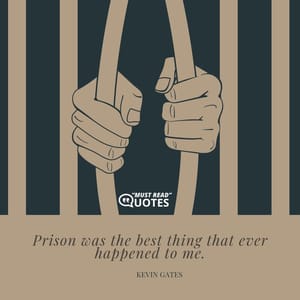 Prison was the best thing that ever happened to me.