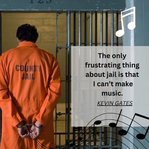 The only frustrating thing about jail is that I can’t make music.