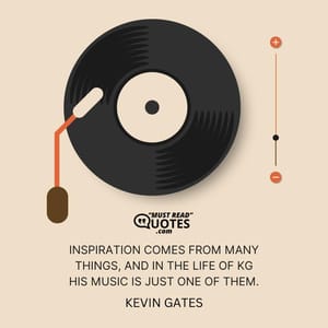 Inspiration comes from many things, and in the life of KG his music is just one of them.