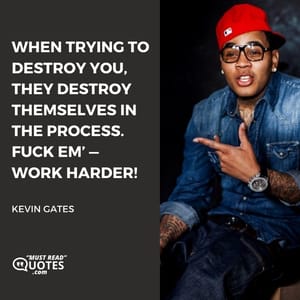 When trying to destroy you, they Destroy themselves in the process. Fuck em’ — work harder!