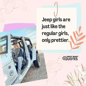 Jeep girls are just like the regular girls, only prettier.