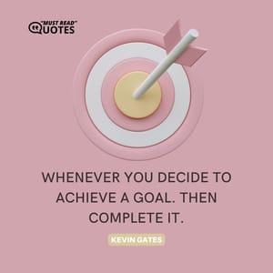 Whenever you decide to achieve a goal. Then complete it.