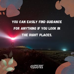 You can easily find guidance for anything if you look in the right places.