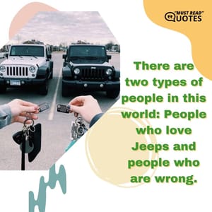 There are two types of people in this world: People who love Jeeps and people who are wrong.