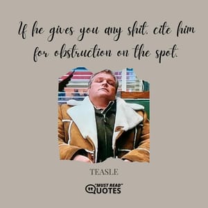 If he gives you any shit, cite him for obstruction on the spot.