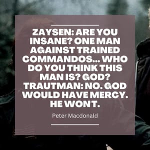 Zaysen: Are you insane? One man against trained commandos... Who do you think this man is? God? Trautman: No. God would have mercy. He won't.