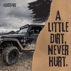 A little dirt, never hurt.