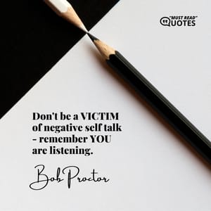 Don't be a VICTIM of negative self talk - remember YOU are listening.