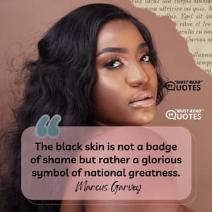 The black skin is not a badge of shame but rather a glorious symbol of national greatness.