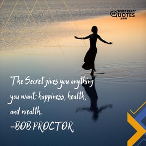 The Secret gives you anything you want; happiness, health, and wealth.