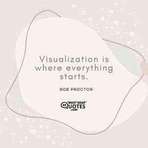 Visualization is where everything starts.