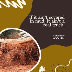 If it ain’t covered in mud, It ain’t a real truck.