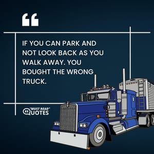 If you can park and not look back as you walk away. You bought the wrong truck.