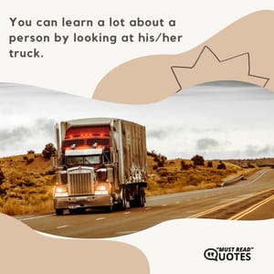 You can learn a lot about a person by looking at his/her truck.