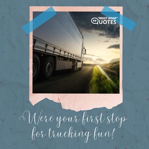 We’re your first stop for trucking fun!