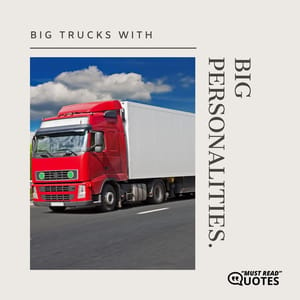Big trucks with big personalities.