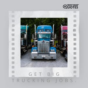 Get big trucking jobs.